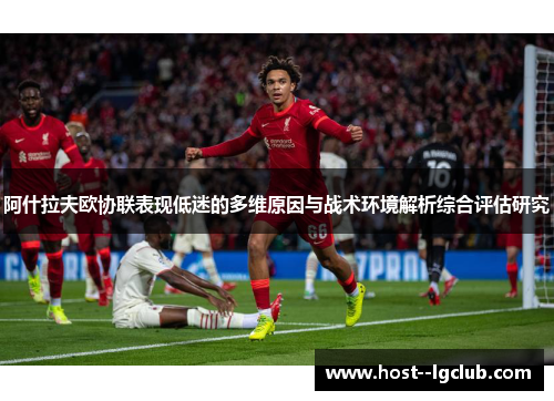 阿什拉夫欧协联表现低迷的多维原因与战术环境解析综合评估研究