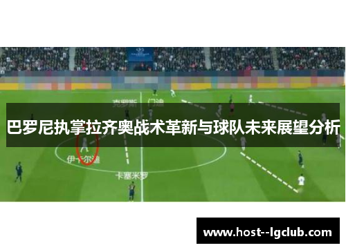 巴罗尼执掌拉齐奥战术革新与球队未来展望分析 巴罗尼执掌拉齐奥战术革新与球队未来展望分析