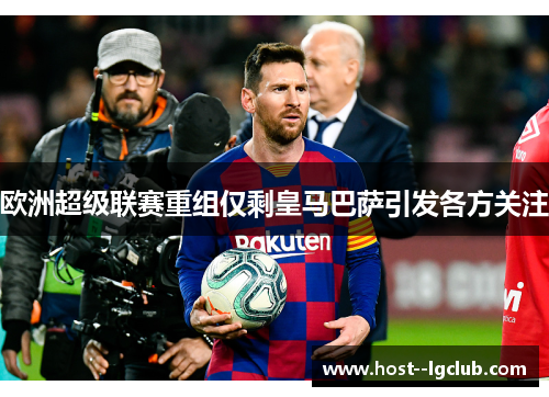 欧洲超级联赛重组仅剩皇马巴萨引发各方关注