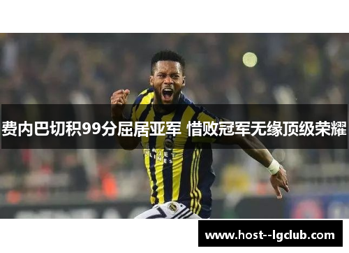 费内巴切积99分屈居亚军 惜败冠军无缘顶级荣耀